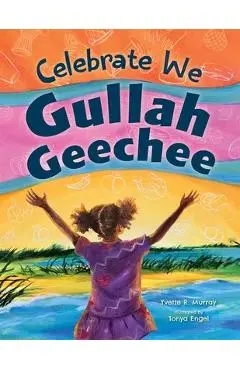 Celebrate We Gullah Geechee: A Kids' Look at the Gullah Geechee Cultural Heritage Corridor - Yvette R. Murray