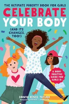 Celebrate Your Body (and Its Changes, Too!): The Ultimate Puberty Book for Girls, Paperback/Sonya Renee Taylor