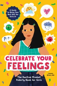Celebrate Your Feelings: The Positive Mindset Puberty Book for Girls, Paperback/MS Rivers, Lauren