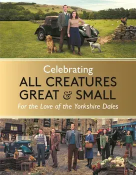 Celebrating All Creatures Great & Small. For the Love of the Yorkshire Dales, Hardback/Rosie Page