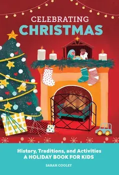 Celebrating Christmas: History, Traditions, and Activities - A Holiday Book for Kids, Hardcover/Sarah Cooley