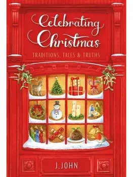 Celebrating Christmas. Traditions, Tales and Truths, Hardback/J. John