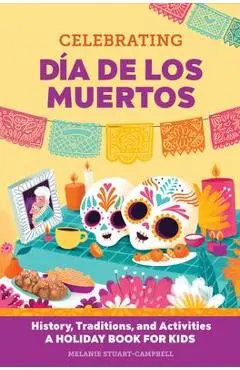 Celebrating Día de Los Muertos: History, Traditions, and Activities - A Holiday Book for Kids - Melanie Stuart-campbell