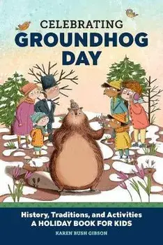 Celebrating Groundhog Day: History, Traditions, and Activities - A Holiday Book for Kids, Paperback/Karen Bush Gibson