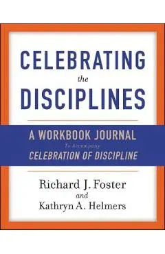 Celebrating the Disciplines: A Workbook Journal to Accompany Celebration of Discipline - Richard J. Foster