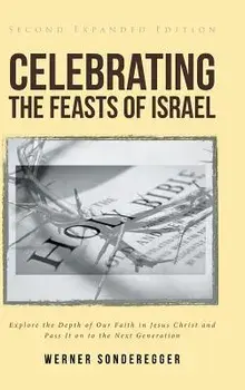 Celebrating The Feasts of Israel: Explore the Depth of Our Faith In Jesus Christ and Pass It on to the Next Generation, Hardcover/Werner Sonderegger