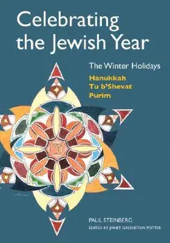 Celebrating the Jewish Year: The Winter Holidays: Hanukkah, Tu B'Shevat, Purim/Paul Steinberg