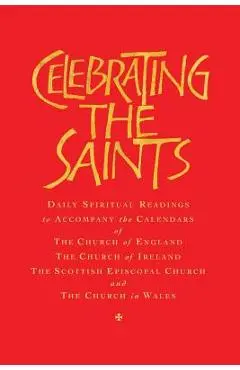 Celebrating the Saints (Paperback): Daily Spiritual Readings for the Calendars of the Church of England, the Church of Ireland, the Scottish Episcopal - Robert Atwell