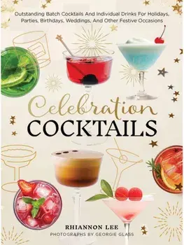 Celebration Cocktails. Outstanding Batch Cocktails and Individual Drinks for Holidays, Parties, Birthdays, Weddings, and Other Festive Occasions, Hardback/Rhiannon Lee