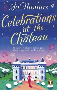 Celebrations at the Chateau. Relax with the perfect romance this Christmas, Paperback/Jo Thomas