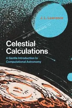Celestial Calculations: A Gentle Introduction to Computational Astronomy, Paperback/J. L. Lawrence