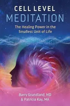 Cell Level Meditation: The Healing Power in the Smallest Unit of Life, Paperback/Barry Grundland
