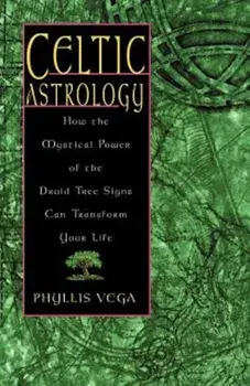 Celtic Astrology: How the Mystical Power of the Druid Tree Sign Can Transform Your Life, Paperback/Phyllis Vega