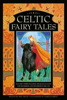 Celtic Fairy Tales. 20 classic stories including The Black Cat, Lutey and the Mermaid, and The Fiddler in the Cave, Hardback/Neil Philip