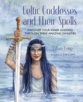 Celtic Goddesses and Their Spells. Discover Your Inner Goddess Through These Amazing Divinities, Hardback/Gillian Kemp