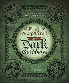 Celtic Lore & Spellcraft of the Dark Goddess: Invoking the Morrigan, Paperback/Stephanie Woodfield