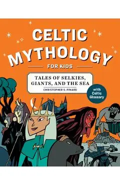 Celtic Mythology for Kids: Tales of Selkies, Giants, and the Sea - Chris Pinard