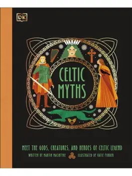 Celtic Myths. Meet the God, Creatures, and Heroes of Celtic Legend, Hardback/Martin Macintyre