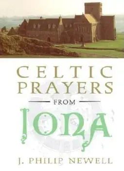 Celtic Prayers from Iona: The Heart of Celtic Spirituality, Hardcover/J. Philip Newell