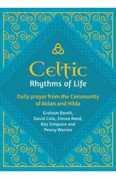 Celtic Rhythms of Life: Daily prayer from the Community of Aidan and Hilda - Graham Booth