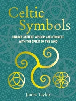 Celtic Symbols. Unlock Ancient Wisdom and Connect with the Spirit of the Land, Hardback/Joules Taylor