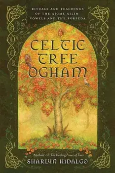 Celtic Tree Ogham: Rituals and Teachings of the Aicme Ailim Vowels and the Forfeda, Paperback/Sharlyn Hidalgo