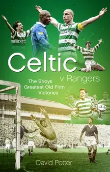 Celtic v Rangers. The Hoops' Fifty Finest Old Firm Derby Day Triumphs, Hardback/David Potter