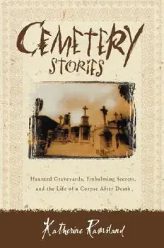 Cemetery Stories: Haunted Graveyards, Embalming Secrets, and the Life of a Corpse After Death, Paperback/Katherine Ramsland