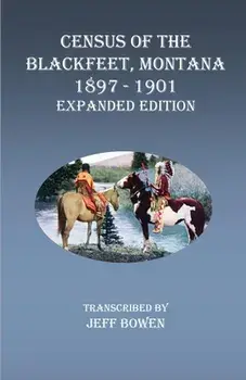 Census of the Blackfeet, Montana, 1897-1901 Expanded Edition, Paperback/Jeff Bowen