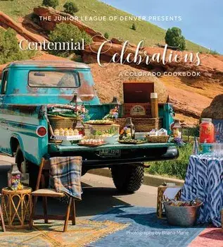 Centennial Celebrations: A Colorado Cookbook, Hardcover/The Junior League of Denver