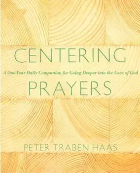 Centering Prayers: A One-Year Daily Companion for Going Deeper Into the Love of God, Paperback/Peter Traban Haas