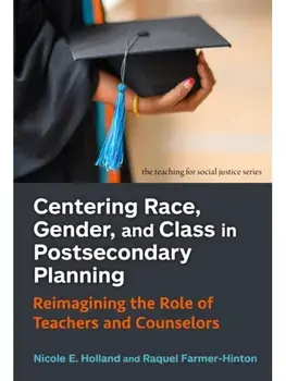 Centering Race, Gender, and Class in Postsecondary Planning. Reimagining the Role of Teachers and Counselors, Paperback/Raquel Farmer-Hinton