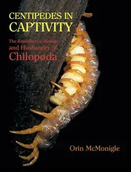 Centipedes in Captivity: The Reproductive Biology and Husbandry of Chilopoda, Hardcover/Orin McMonigle