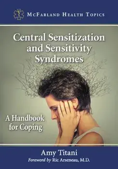 Central Sensitization and Sensitivity Syndromes: A Handbook for Coping, Paperback/Amy Titani