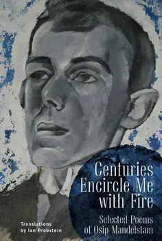 Centuries Encircle Me with Fire: Selected Poems of Osip Mandelstam. a Bilingual English-Russian Edition, Paperback/Osip Mandelstam