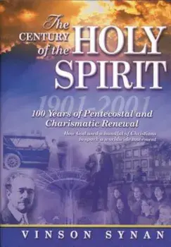 Century of the Holy Spirit: 100 Years of Pentecostal and Charismatic Renewal, 1901-2001, Paperback/Vinson Synan
