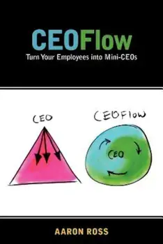 Ceoflow: Turn Your Employees Into Mini-Ceos, Paperback/Aaron Ross