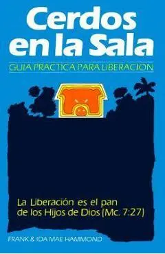Cerdos en la Sala: Una gu�a pr�ctica para la liberaci�n = Pigs in the Parlor - Frank Hammond