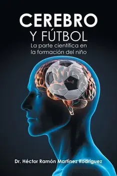 Cerebro Y Fútbol: La Parte Científica En La Formación Del Niño, Paperback/Héctor Ramón Martínez Rodríguez