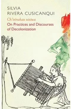 Ch'ixinakax Utxiwa: On Decolonising Practices and Discourses - Molly Geidel