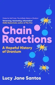 Chain Reactions. A Hopeful History of Uranium, Hardback/Lucy Jane Santos