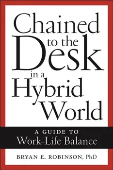 Chained to the Desk in a Hybrid World. A Guide to Work-Life Balance, Hardback/***