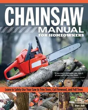 Chainsaw Manual for Homeowners: Learn to Safely Use Your Saw to Trim Trees, Cut Firewood, and Fell Trees, Paperback/Brian J. Ruth