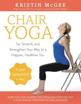 Chair Yoga: Sit, Stretch, and Strengthen Your Way to a Happier, Healthier You, Paperback/Kristin McGee