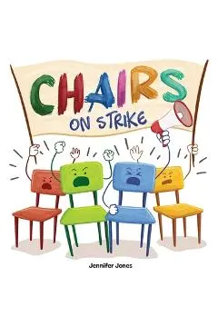 Chairs on Strike: A Funny, Rhyming, Read Aloud Kid's Book For Preschool, Kindergarten, 1st grade, 2nd grade, 3rd grade, 4th grade, or Ea - Jennifer Jones