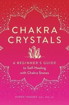 Chakra Crystals: A Beginner's Guide to Self-Healing with Chakra Stones, Paperback/Karen Frazier Frazier