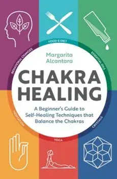 Chakra Healing: A Beginner's Guide to Self-Healing Techniques That Balance the Chakras, Paperback/Margarita Alcantara