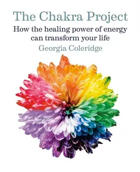 Chakra Project. How the healing power of energy can transform your life, Hardback/Georgia Coleridge