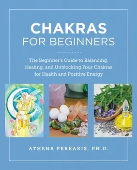 Chakras for Beginners. The Beginner's Guide to Balancing, Healing, and Unblocking Your Chakras for Health and Positive Energy, Paperback/Athena Perrakis