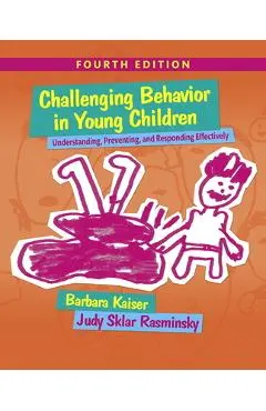 Challenging Behavior in Young Children: Understanding, Preventing and Responding Effectively - Barbara Kaiser